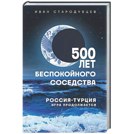 Публицистика, книга 500 лет беспокойного соседства. Россия-Турция: игра продолжается