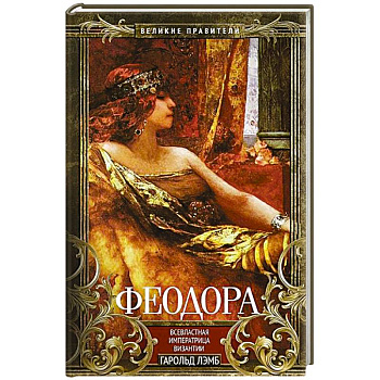 Феодора. Всевластная императрица Византии Феодора. Всевластная императрица Византии