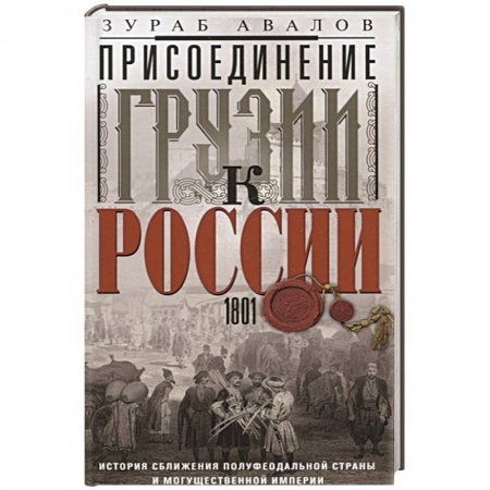 Книги, книга Присоединение Грузии к России. История сближения полуфеодальной страны и могущественной империи. 1801