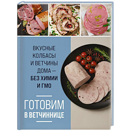 Мясо, птица, книга Готовим в ветчиннице. Вкусные колбасы и ветчины дома - без химии и ГМО