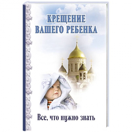 Книги, книга Крещение вашего ребенка. Все, что нужно знать