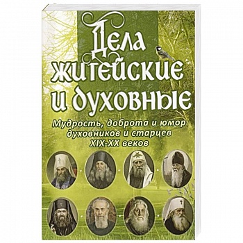 Дела житейские и духовные.Мудрость,доброта и юмор духовников и старцев