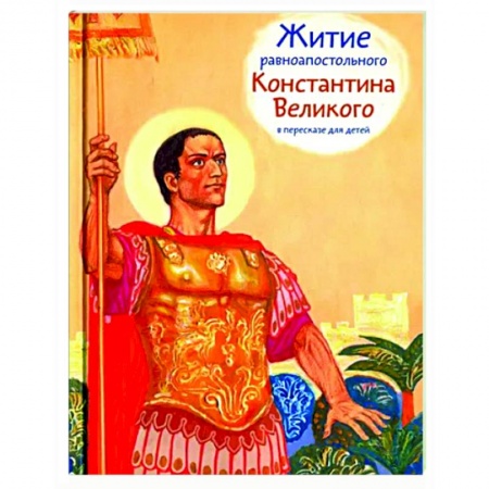 Православие, книга Житие равноапостольного Константина Великого в пересказе для детей