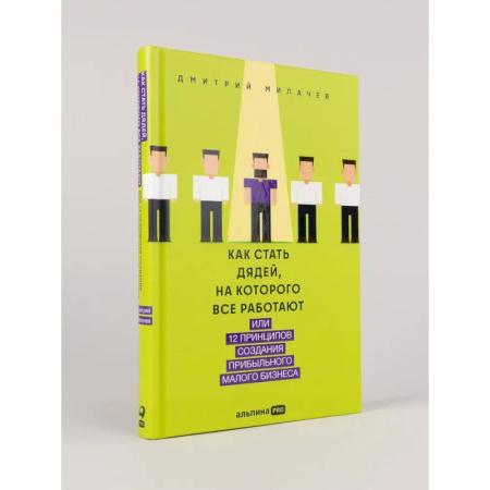 Предпринимательство. Отраслевой бизнес, книга Как стать дядей, на которого все работают, или 12 принципов создания прибыльного малого бизнеса