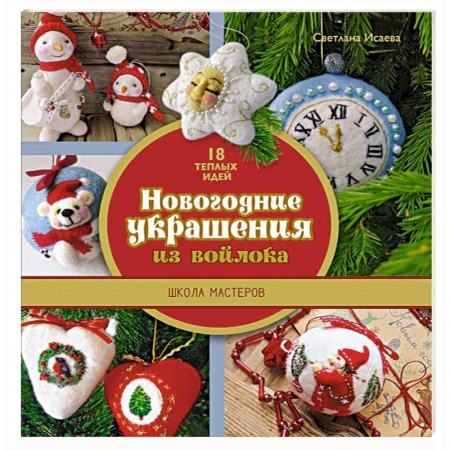 Книги, книга Новогодние украшения из войлока. Школа мастеров