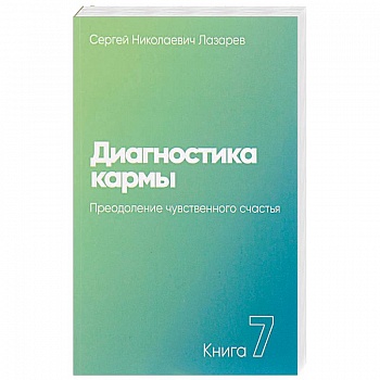 Диагностика кармы. Книга седьмая. Преодоление чувственного счастья Диагностика кармы. Книга седьмая. Преодоление чувственного счастья