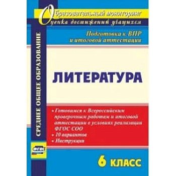 Литература. 6 класс. Готовимся к Всероссийским проверочным работам и итоговой аттестации в условиях реализации ФГОС СОО. 10 вариантов, инструкции
