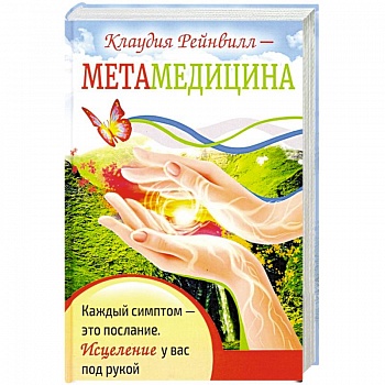 Метамедицина. Каждый симптом-это послание. Исцеление у вас под рукой