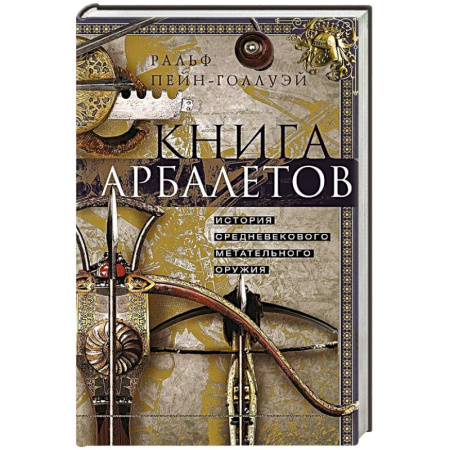 Военное дело. Оружие. Спецслужбы, книга Книга арбалетов. История средневекового метательного оружия