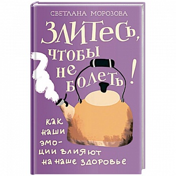 Злитесь, чтобы не болеть! Как наши эмоции влияют на наше здоровье