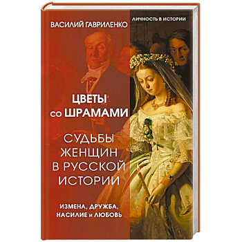 Цветы со шрамами. Судьбы женщин в русской истории. Измена, дружба, насилие и любовь Цветы со шрамами. Судьбы женщин в русской истории. Измена, дружба, насилие и любовь