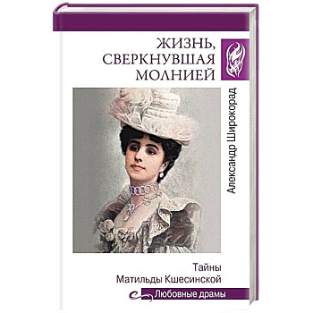 Жизнь, сверкнувшая молнией. Тайны Матильды Кшесинской Жизнь, сверкнувшая молнией. Тайны Матильды Кшесинской