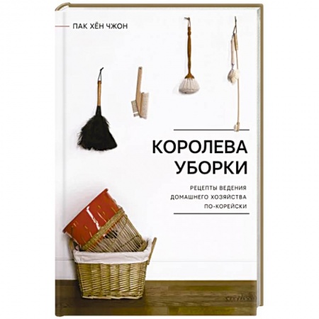Домоводство. Обиходно-бытовые рекомендации, книга Королева уборки. Рецепты ведения домашнего хозяйства по-корейски