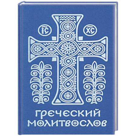Православие, книга Греческий молитвослов. Молитвы на всякое время дня, недели и года. Полное собрание молитв ко Святому Причащению