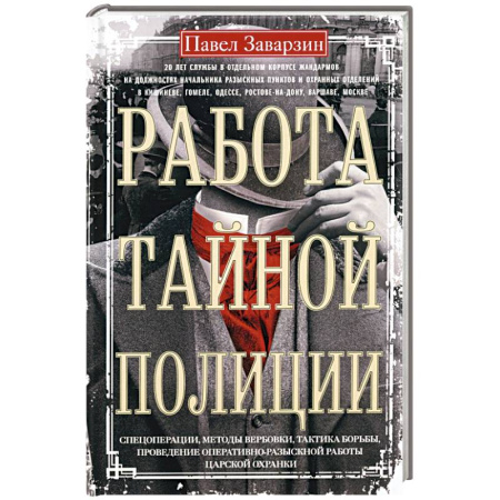 Публицистика, книга Работа тайной полиции. Спецоперации, методы вербовки, тактика борьбы, проведение оперативно-разыскной работы царской охранки