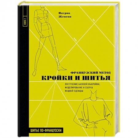Рукоделие. Творчество, книга Французский метод кройки и шитья. Построение базовой выкройки, моделирование и сборка модной одежды