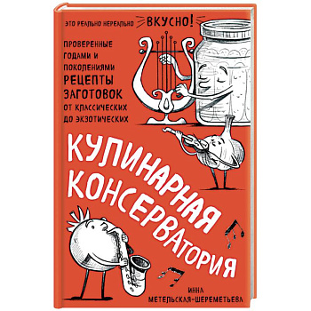 Кулинарная КОНСЕРВАтория. Проверенные годами и поколениями рецепты заготовок от классических до экзотических Кулинарная КОНСЕРВАтория. Проверенные годами и поколениями рецепты заготовок от классических до экзотических