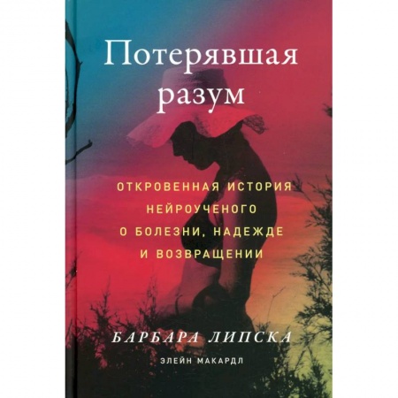 Детективы, триллеры, книга Потерявшая разум: Откровенная история нейроученого о болезни, надежде и возвращении