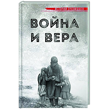 Война и вера. Истории очевидцев Война и вера. Истории очевидцев