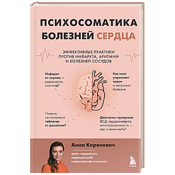 Психосоматика болезней сердца. Эффективные практики против инфаркта, аритмии и болезней сосудов