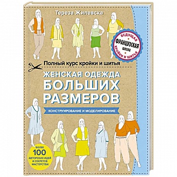 Полный курс кройки и шитья. Женская одежда больших размеров. Конструирование и моделирование