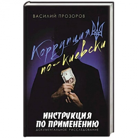 Публицистика, книга Коррупция по-киевски:инструкция по применению. Документальное расследование