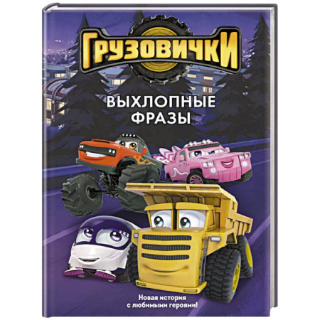 Герои мультфильмов и фильмов, книга Грузовички. Выхлопные фразы. Новая история с любимыми героями!