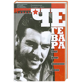 Че Гевара. Жизнь, смерть и воскрешение из мифа Че Гевара. Жизнь, смерть и воскрешение из мифа