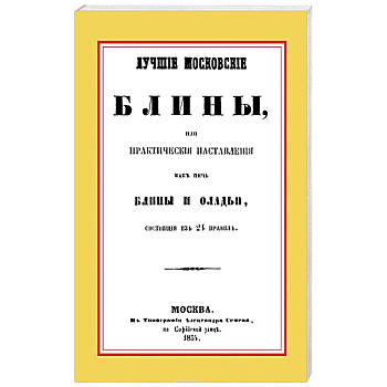 Лучшие московские блины, или практические наставления как печь блины и оладьи, состоящие из 24 правил+Варенья, желе, шербеты, наливки, пастилы и другие изготовления из ягод и фруктов