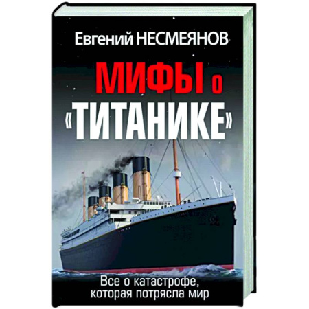 Публицистика, книга Мифы о «Титанике». Все о катастрофе, которая потрясла мир