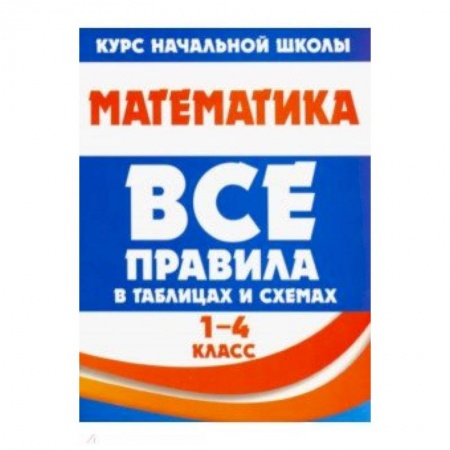 Школьникам и абитуриентам, книга Математика. 1-4 класс. Все правила в таблицах и схемах