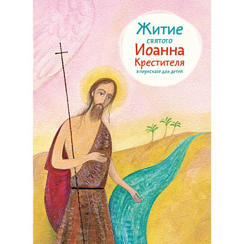 Житие святого Иоанна Крестителя в пересказе для детей