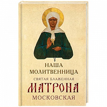 Наша молитвенница. Святая блаженная Матрона Московская