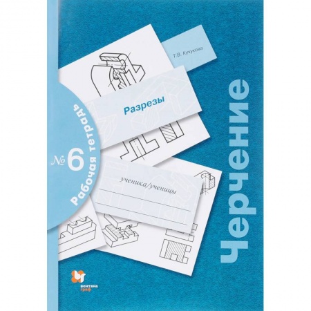 Школьникам и абитуриентам, книга Черчение. Разрезы. Рабочая тетрадь №6. ФГОС