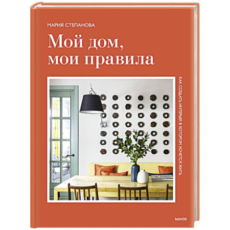 Обустройство дома, квартиры, книга Мой дом, мои правила. Как создать интерьер, в котором хочется жить
