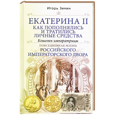 От Руси до России, книга Екатерина II. Как пополнялись и тратились личные средства. Кошелек императрицы. Повседневная жизнь Российского императорского двора