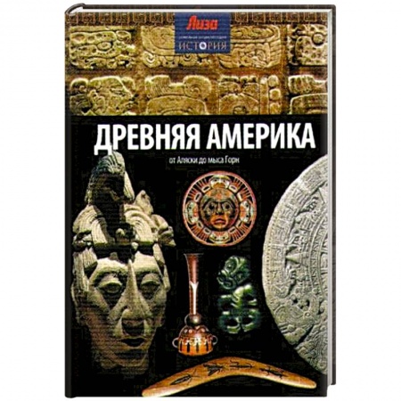 Книги, книга Древняя Америка: от Аляски до мыса Горн