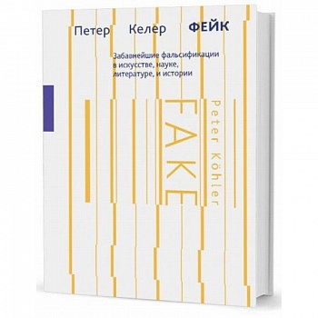 Фейк. Забавнейшие фальсификации в искусстве, науке, литературе и истории