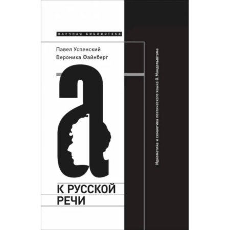 Общественные и гуманитарные науки, книга К русской речи: Идиоматика и семантика поэтического языка О. Мандельштама. 2-е изд
