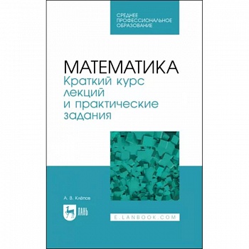 Математика. Краткий курс лекций и практические задания
