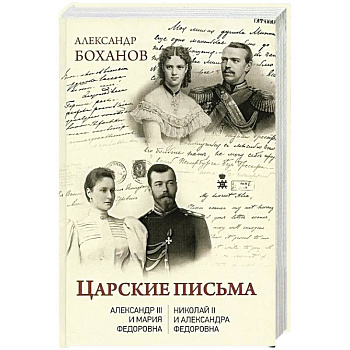 Царские письма. Александр III - Мария Федоровна. Николай II - Александра Федоровна Царские письма. Александр III - Мария Федоровна. Николай II - Александра Федоровна