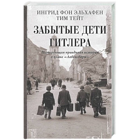 История войн, книга Забытые дети Гитлера. Шокирующая правдивая история о плане 'Лебенсборн'