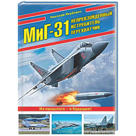 Военное дело. Оружие. Спецслужбы, книга МиГ-31. Непревзойденный истребитель-перехватчик