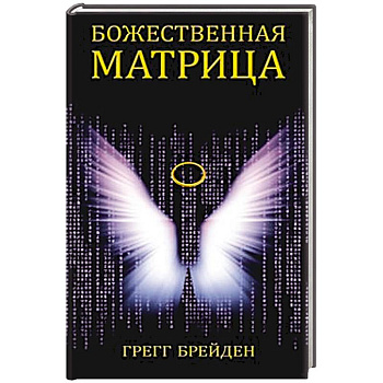 Божественная матрица, объединяющая Время, Пространство, Чудеса Божественная матрица, объединяющая Время, Пространство, Чудеса
