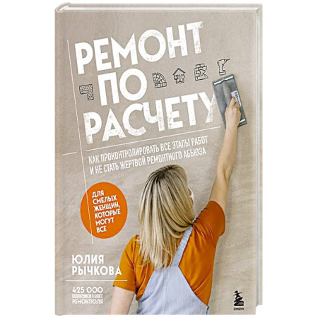 Строительство. Ремонт. Интерьер, книга Ремонт по расчету. Как проконтролировать все этапы работ и не стать жертвой ремонтного абьюза. Для смелых женщин, которые могут все
