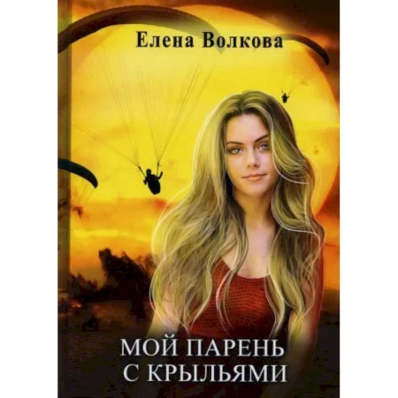 Книги, книга Мой парень с крыльями, или история девушки парапланериста. Волкова Е.