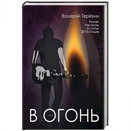 Книги, книга В огонь. Роман, рассказы и статьи 2010-х годов