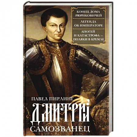 Мемуары, биографии, книга Дмитрий Самозванец. Конец дома Рюриковичей. Легенда об императоре. Апогей и катастрофа. Поляки в Кре
