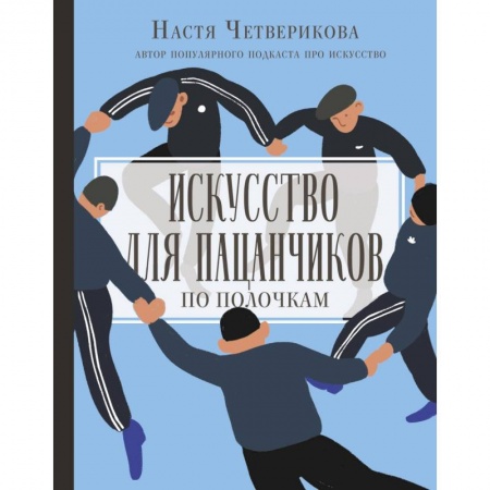 Культура, искусство, книга Искусство для пацанчиков. По полочкам