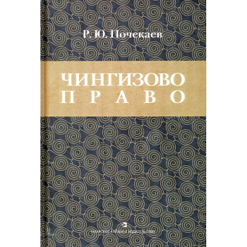 Чингизово право: Правовое наследие Монгольской Чингизово право. Правовое наследие Монгольской империи в тюрко-татарских ханствах и государствах